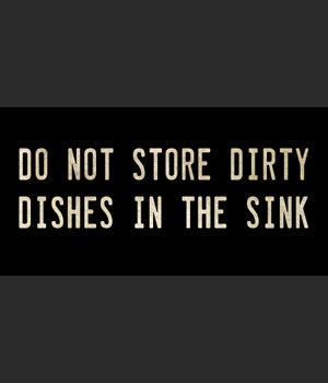 DO NOT STORE DIRTY DISHES IN THE SINK