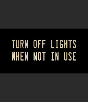 TURN OFF LIGHTS WHEN NOT IN USE