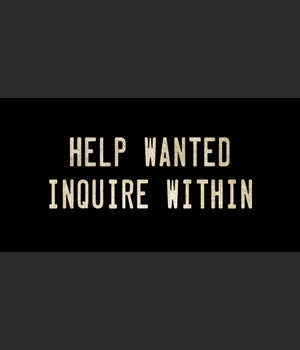 HELP WANTED INQUIRE WITHIN