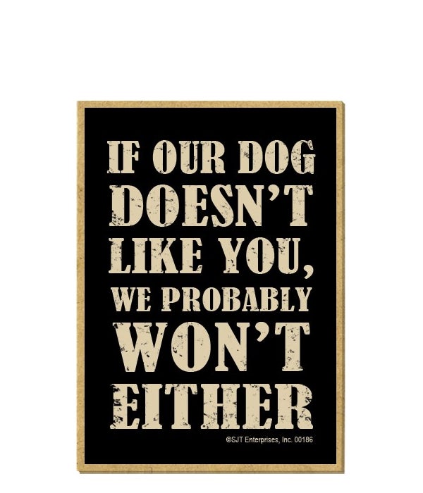 If your dog doesn't like you... Magnet
