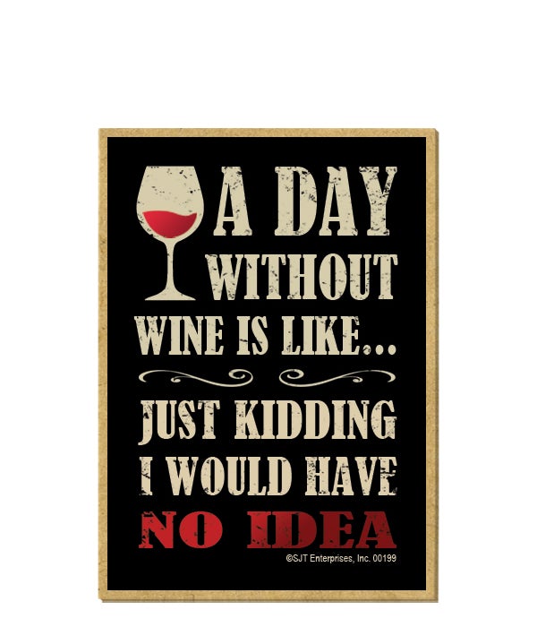 A day without wine is likeÃ¢â‚¬Â¦ Just kidding