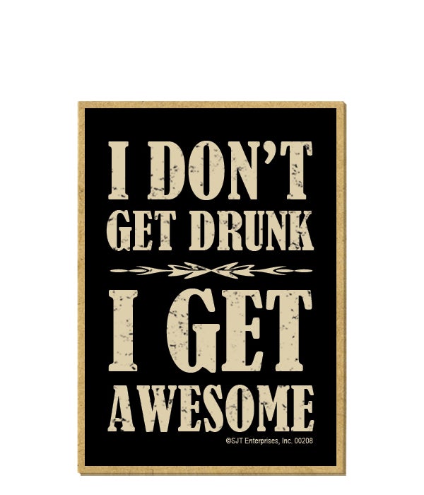 I don't get drunk - I get awesome magnet