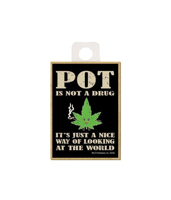 Pot is not a drug. It's just a nice way of looking at the world