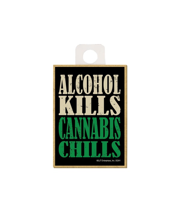Alcohol Kills. Cannabis chills