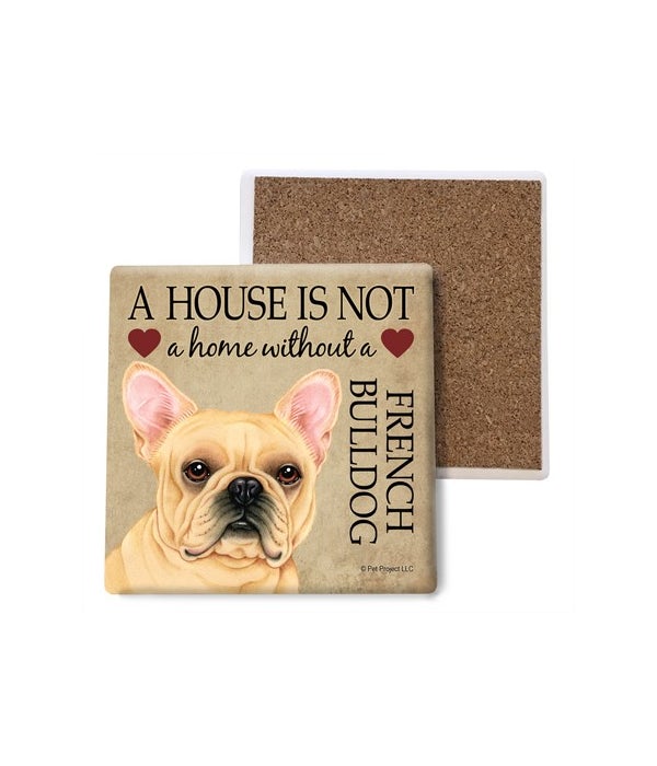 A house is not a home without a French Bulldog- Stone Coasters