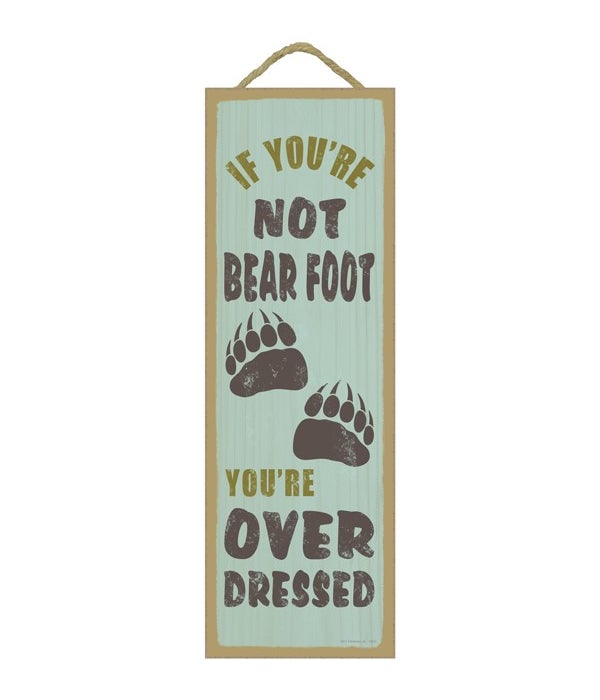 If you're not bear foot, you're overdres