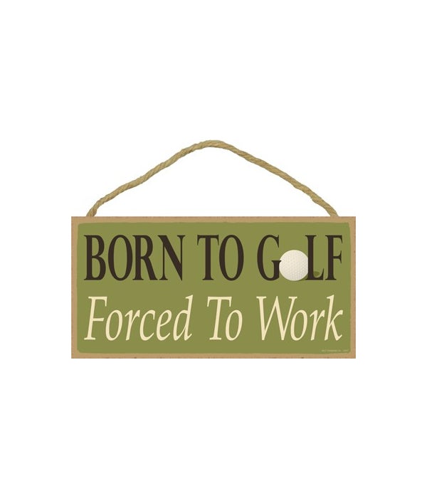 Born to golf. Forced to work. 5x10