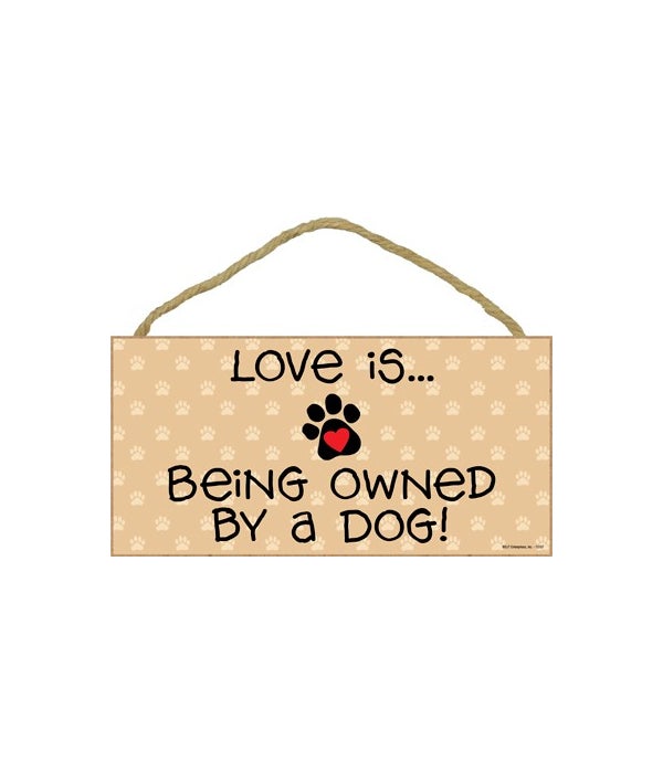 Love is...being owned by a Dog! 5x10-5x10 Wooden Sign