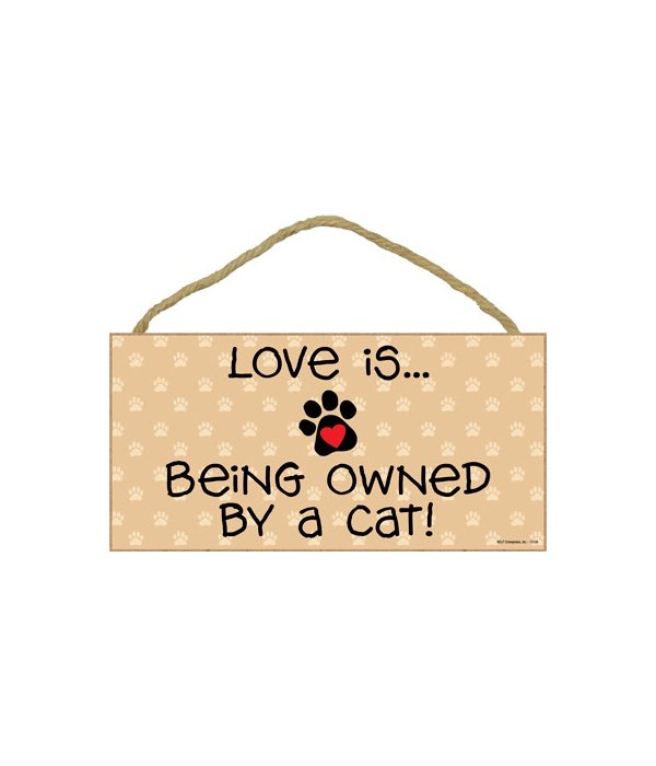 Love is...being owned by a Cat! 5x10-5x10 Wooden Sign