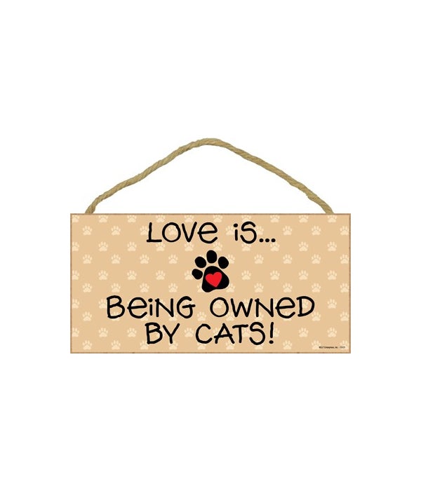 Love is...being owned by Cats! 5x10-5x10 Wooden Sign