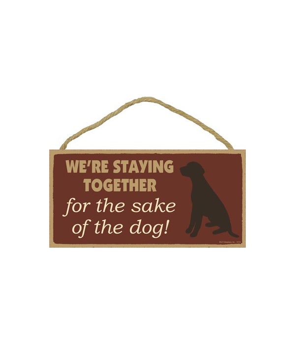 We're staying together for the sake of the dog! -5x10 Wooden Sign