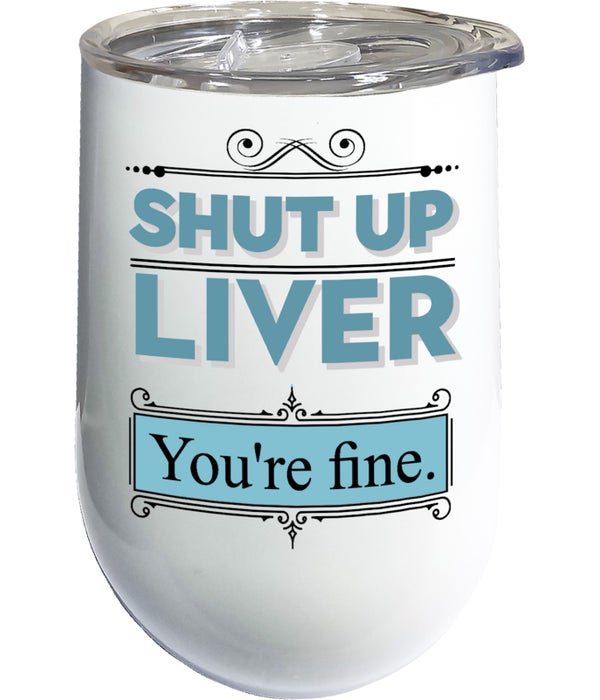 SHUT UP LIVER YOU'RE FINEWine Tumbler with Lid