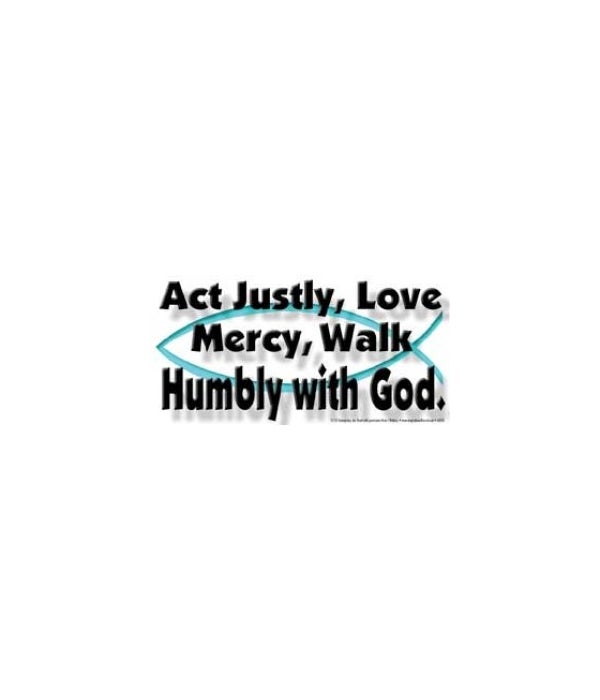 Act justly, love mercer, walk humbly wit