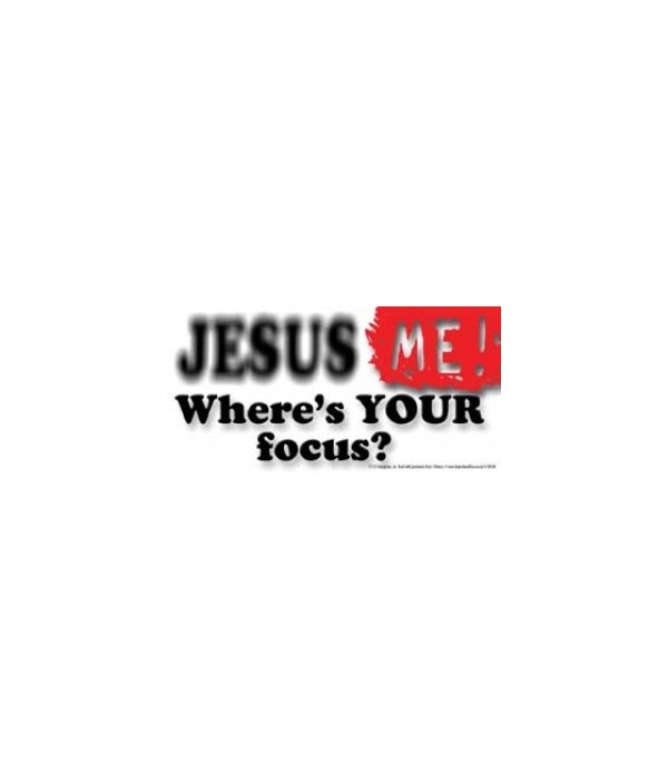Jesus. Me. Where's YOUR focus? (In this