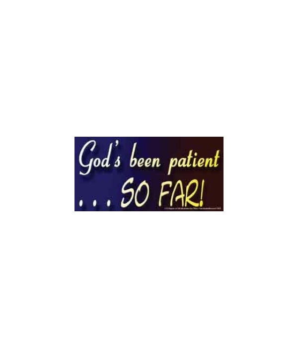 God's been patientÃ¢â‚¬Â¦ so far!