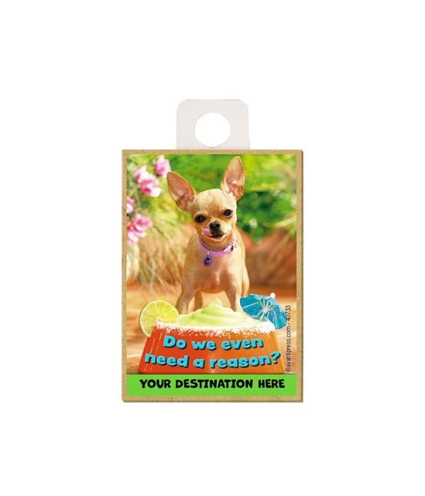 Chihuahua w/dog bowl full of margarita - "Do we even need a reason?" Magnet