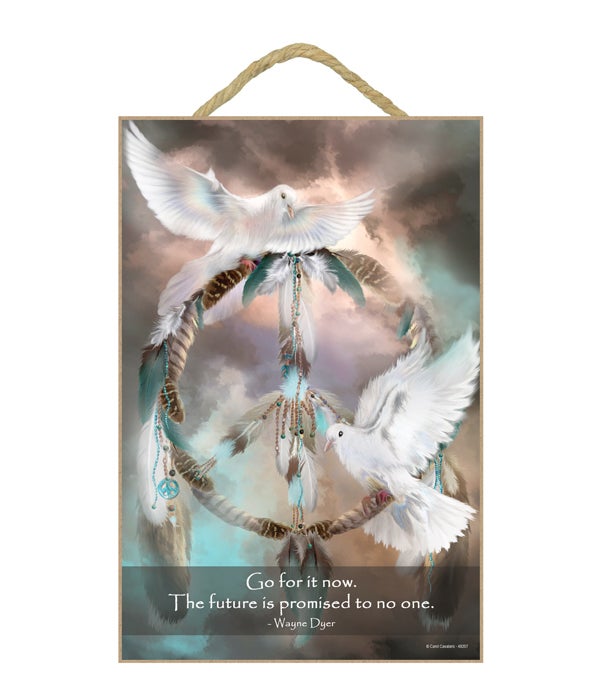 Doves  Go for it now. The future is promised to no one.  Wayne Dyer 7x10.5 Sign