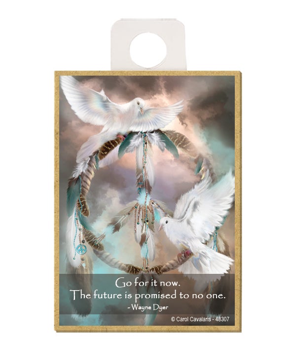 Doves  Go for it now. The future is promised to no one.  Wayne Dyer Wood magnet