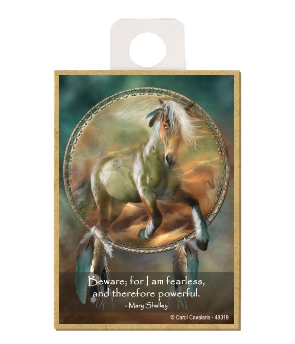 Horse  Beware; for I am fearless, and therefore powerful.  Mary Shelley Wood magnet