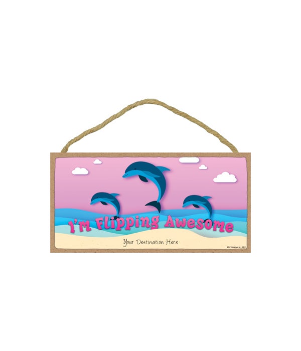 I'm Flipping Awesome - 3 dolphins flipping out of water 5x10 Wood Sign