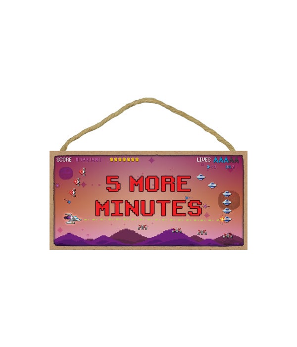 5 more minutes! - "Galaga" style bkgd from retro game screen 5x10 Wood Sign