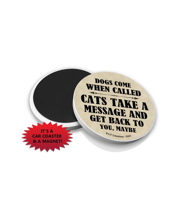 Dogs come when called Cats take a message and get back to you, maybe Bulk Car Coaster
