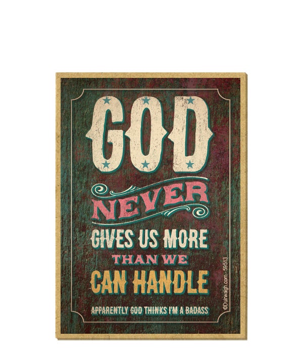 God never gives us more than we can handle-Wooden Magnet