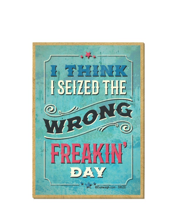 I think I seized the wrong freakin' day-Wooden Magnet