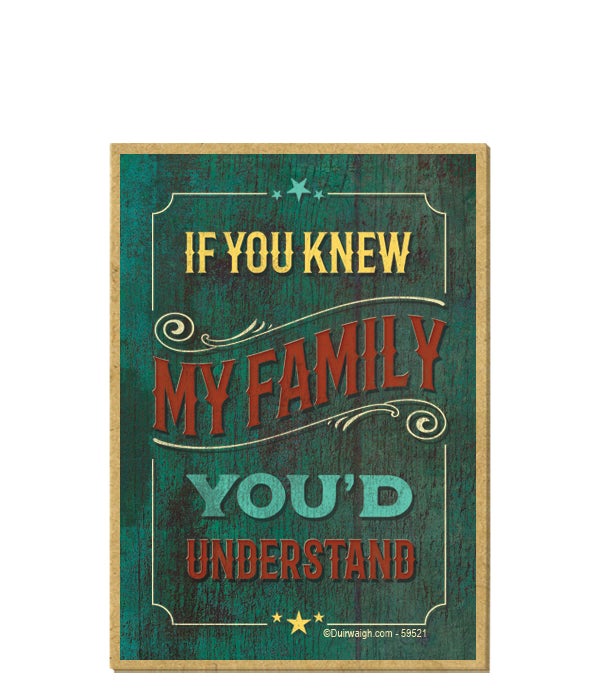 If you knew my family, you'd understand-Wooden Magnet