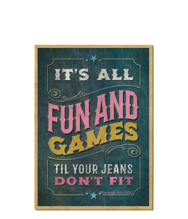 It's all fun and games til your jeans don't fit-Wooden Magnet