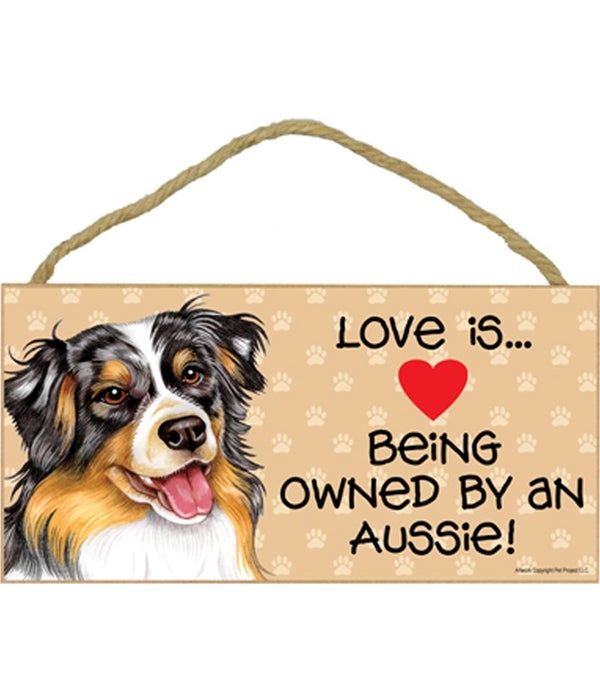Love is being owned by an Aussie (Australian Shepherd) 5x10 Sign