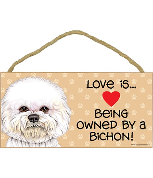 Love is being owned by a Bichon Frise 5x10 Sign