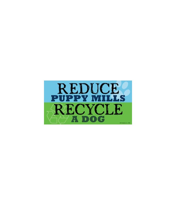 Reduce Puppy Mills. Recycle A Dog. 4x8 C