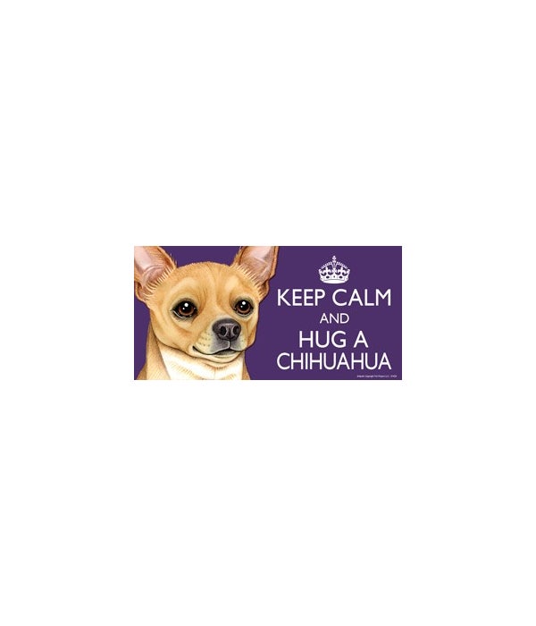 Keep Calm and Hug a Chihuahua (tan) 4x8