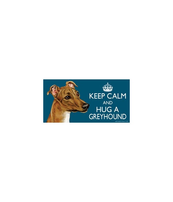 Keep Calm and Hug a Greyhound (brown) 4x