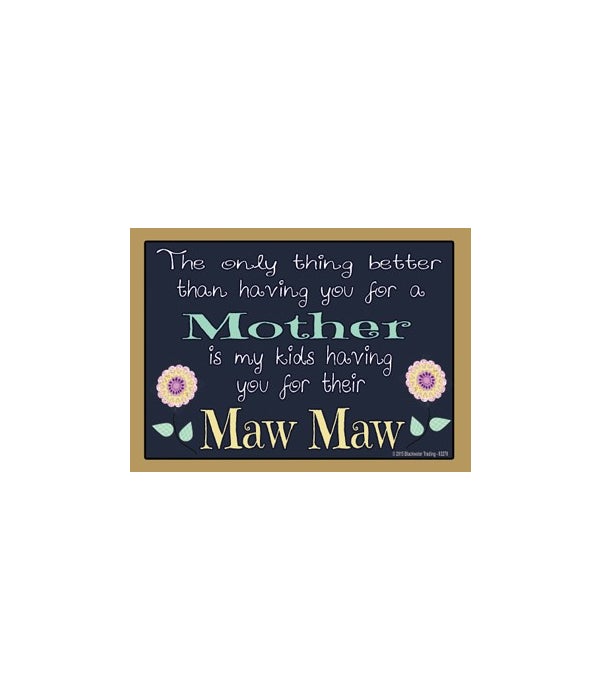 The only thing better-Maw Maw-Wood Magnet