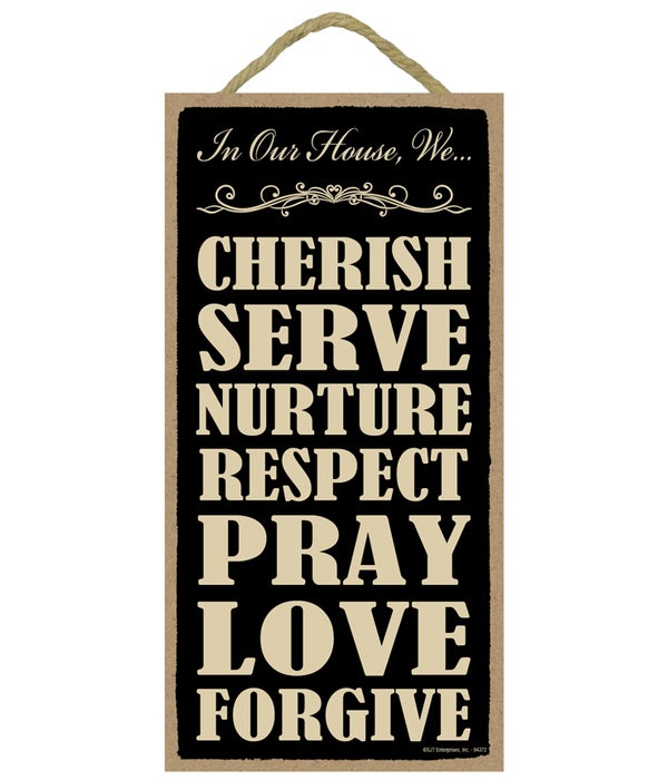 In our house, We... cherish, serve, nurture, respect, pray, love, forgive.