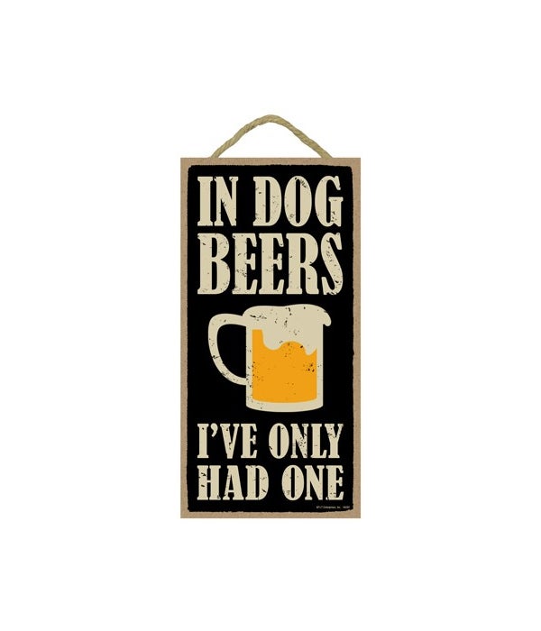 In dog beers, I've only had one 5x10