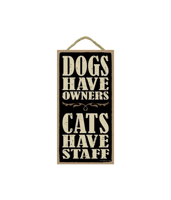Dogs have owners. Cats have staff.  5x10