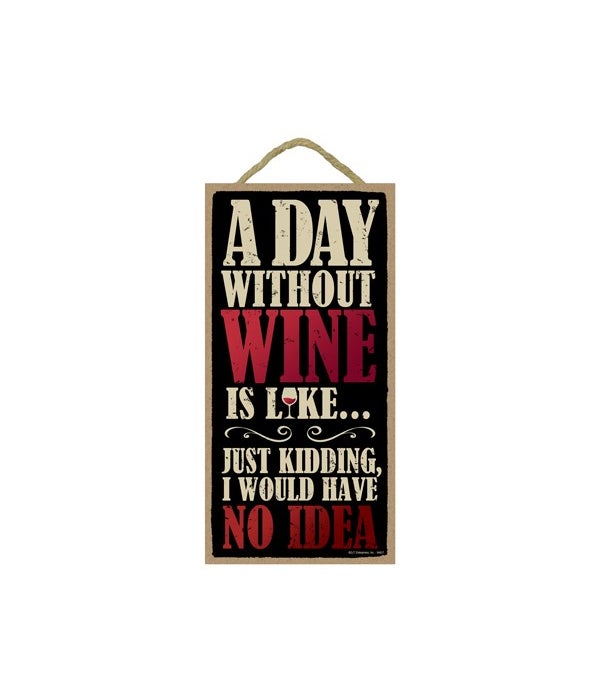 A day without wine is likeÃ¢â‚¬Â¦ Just kidding