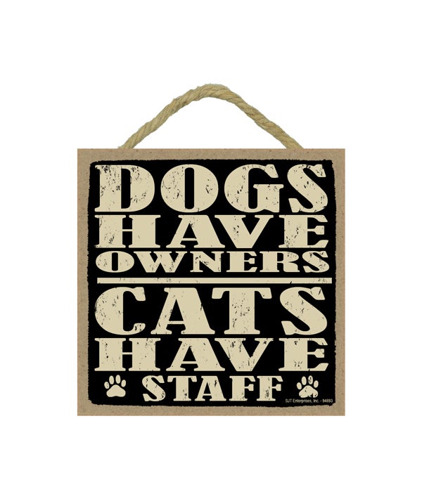 Dogs have owners. Cats have staff. 5x5 sign