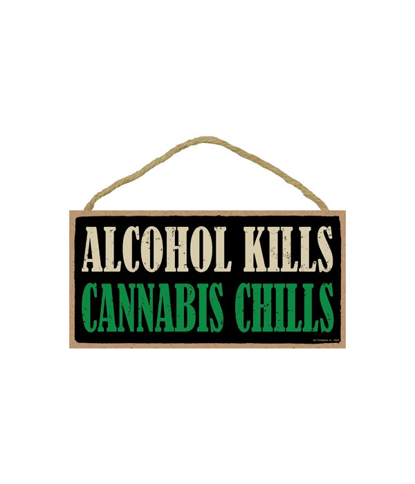 Alcohol Kills. Cannabis chills 5x10 sign