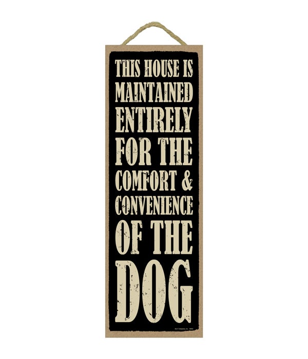 This house is maintained entirely for the comfort & convenience of the Dog