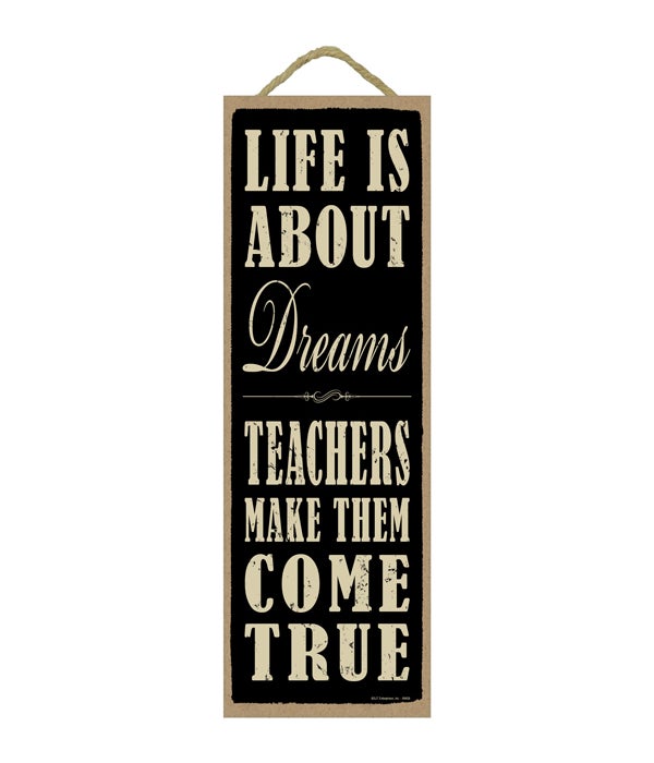 Life is about dreams.  Teachers make them come true.