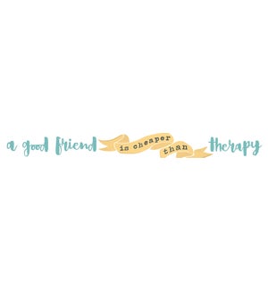 A GOOD FRIEND IS CHEAPER THAN THERAPY - SKINNIES 1.5X16