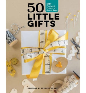 50 Little Gifts: Easy Patchwork Projects To Give Or Keep