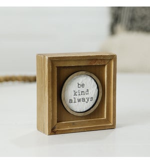 WD. TABLETOP SIGN " BE KIND ALWAYS"