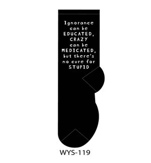Ignorance can be educated, crazy can be medicated, but there's no cure for stupid