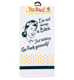 Im Not Always A Bitch, Just Kidding Go Fuck Yours Tea Towel