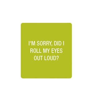 Im sorry, did I roll my eyes Coaster